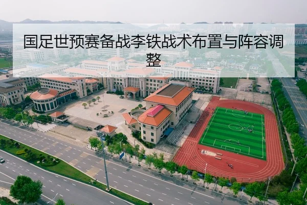 国足世预赛备战李铁战术布置与阵容调整